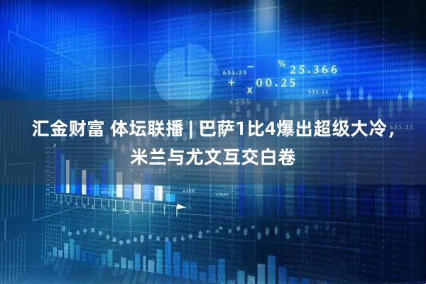 汇金财富 体坛联播 | 巴萨1比4爆出超级大冷，米兰与尤文互交白卷